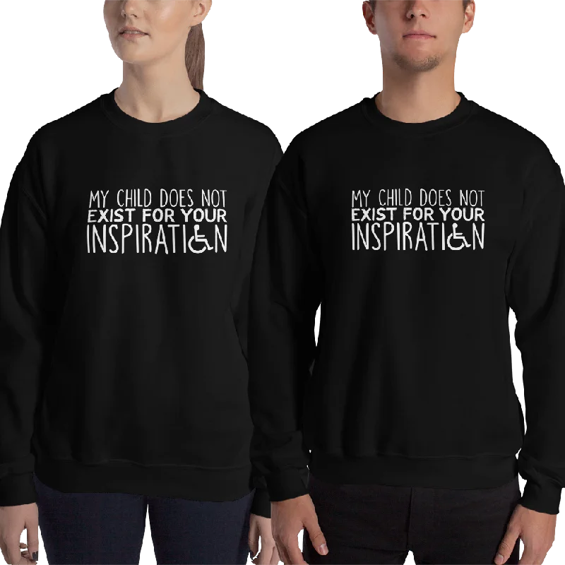 My Child Does Not Exist for Your Inspiration (Special Needs Parent Sweatshirt)