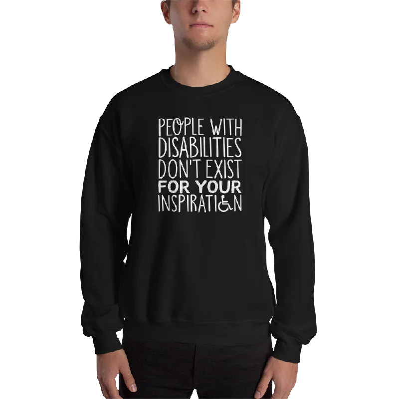 People with Disabilities Don't Exist for Your Inspiration (Unisex Sweatshirt)