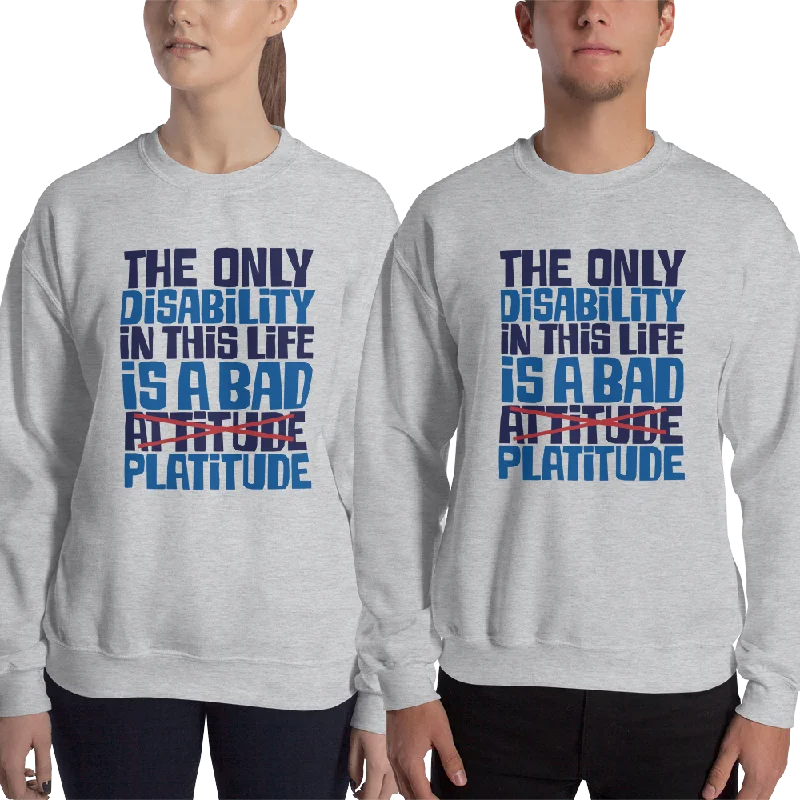 The Only Disability in this Life is a Bad Platitude (instead of Attitude) Sweatshirt